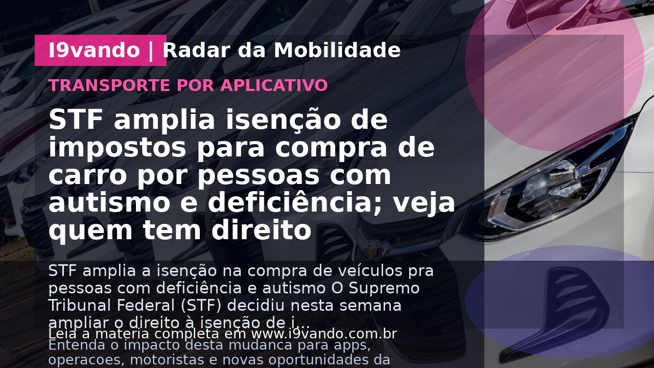 STF amplia isenção de impostos para compra de carro por pessoas com autismo e deficiência; veja quem tem direito