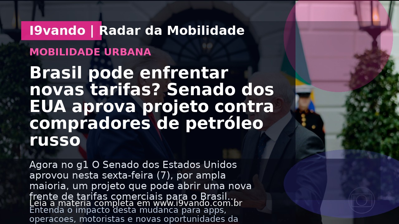 Brasil pode enfrentar novas tarifas? Senado dos EUA aprova projeto contra compradores de petróleo russo