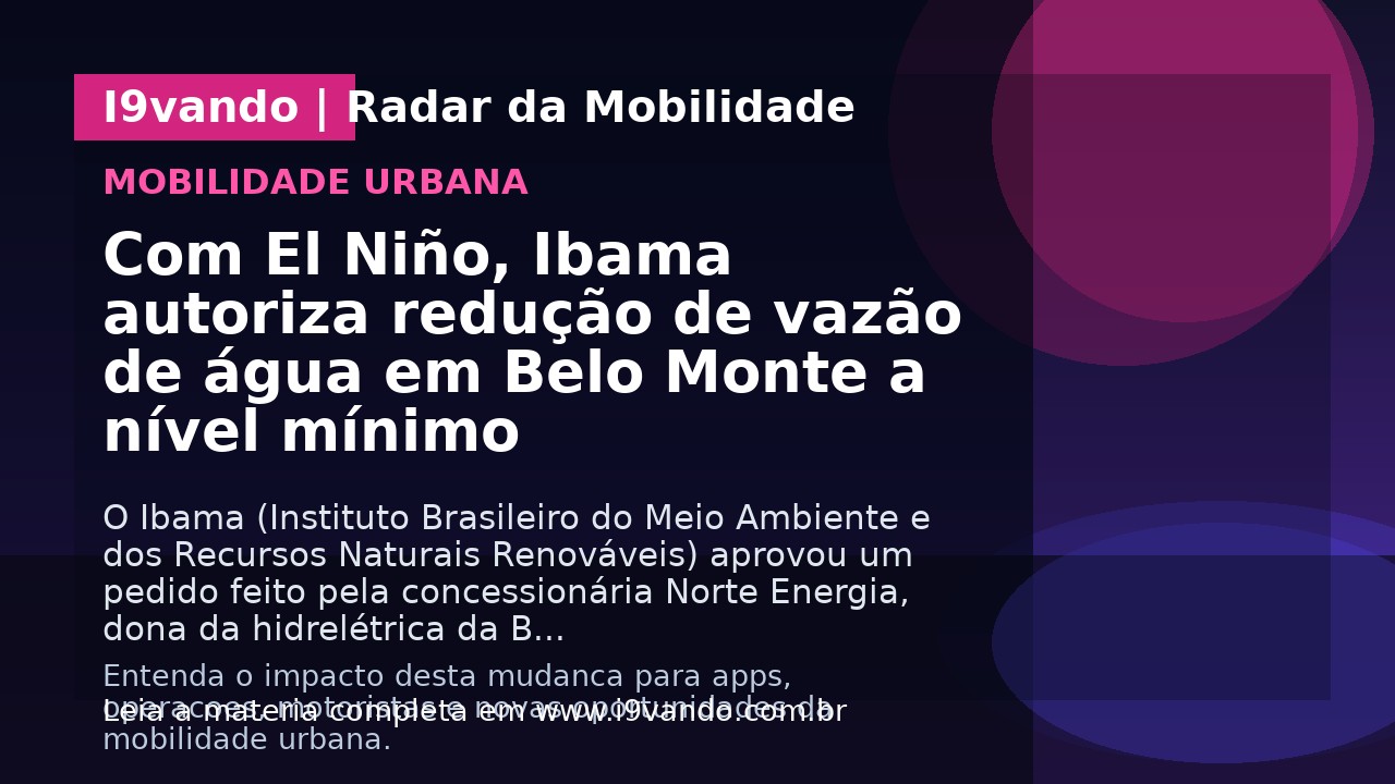Com El Niño, Ibama autoriza redução de vazão de água em Belo Monte a nível mínimo