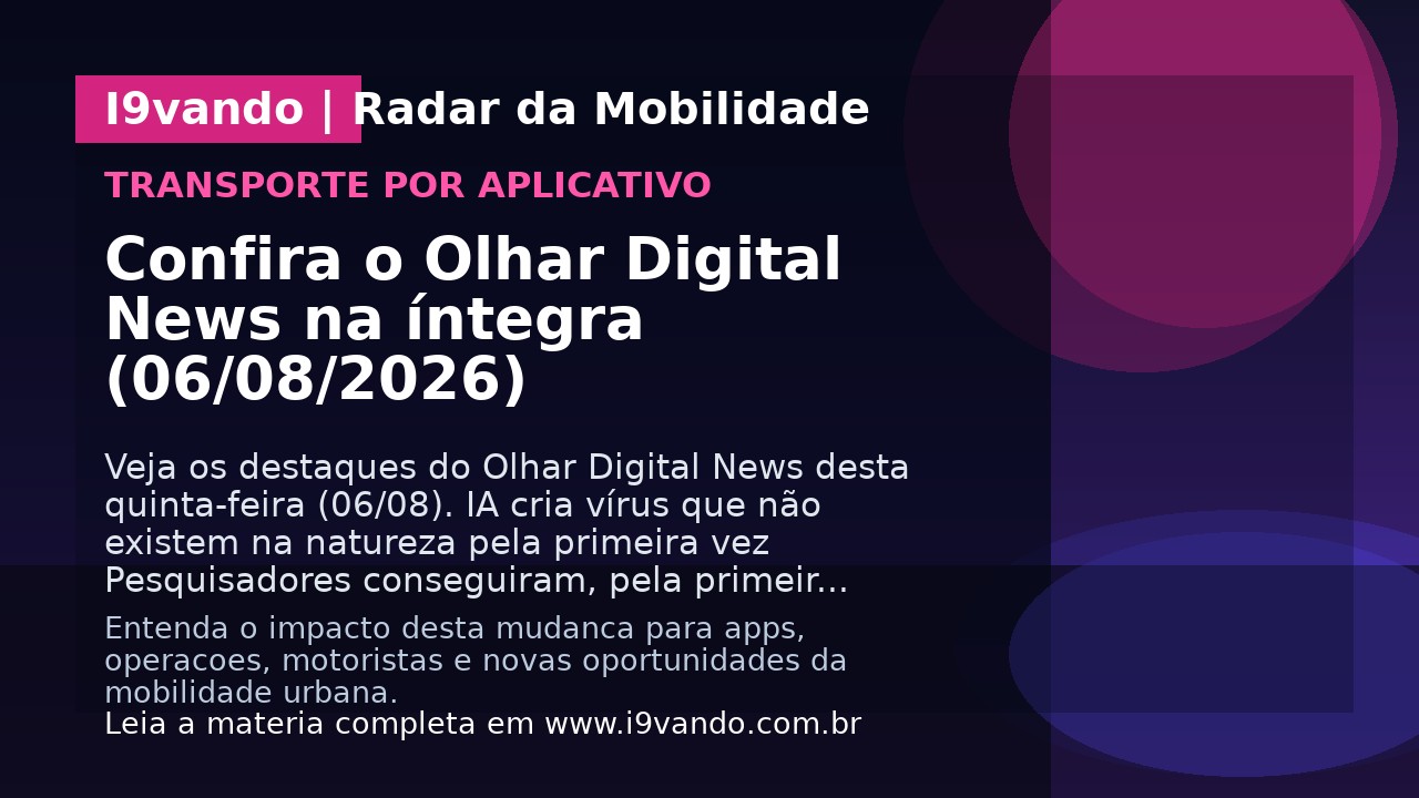 Confira o Olhar Digital News na íntegra (06/08/2026)