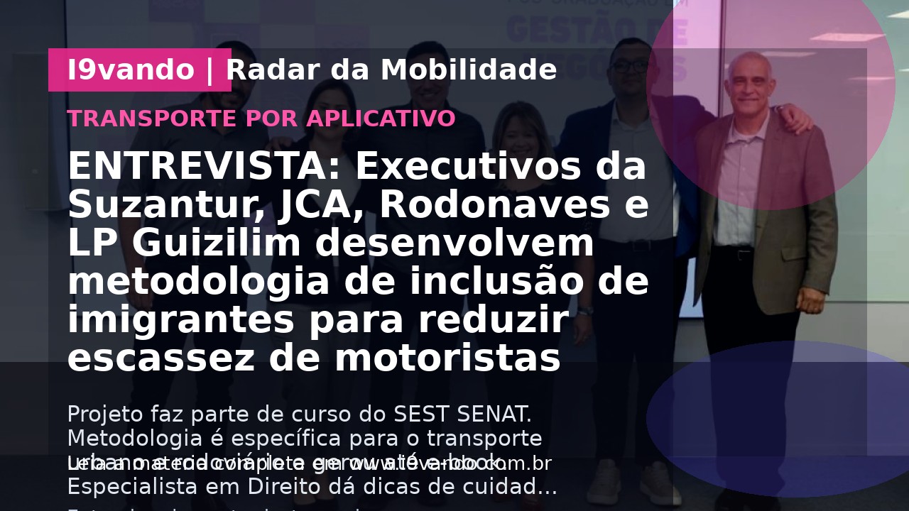ENTREVISTA: Executivos da Suzantur, JCA, Rodonaves e LP Guizilim desenvolvem metodologia de inclusão de imigrantes para reduzir escassez de motoristas