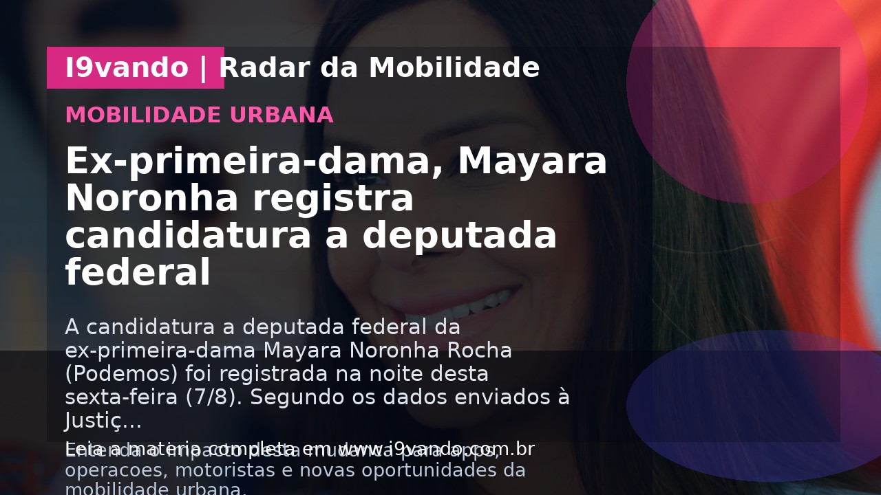 Ex-primeira-dama, Mayara Noronha registra candidatura a deputada federal