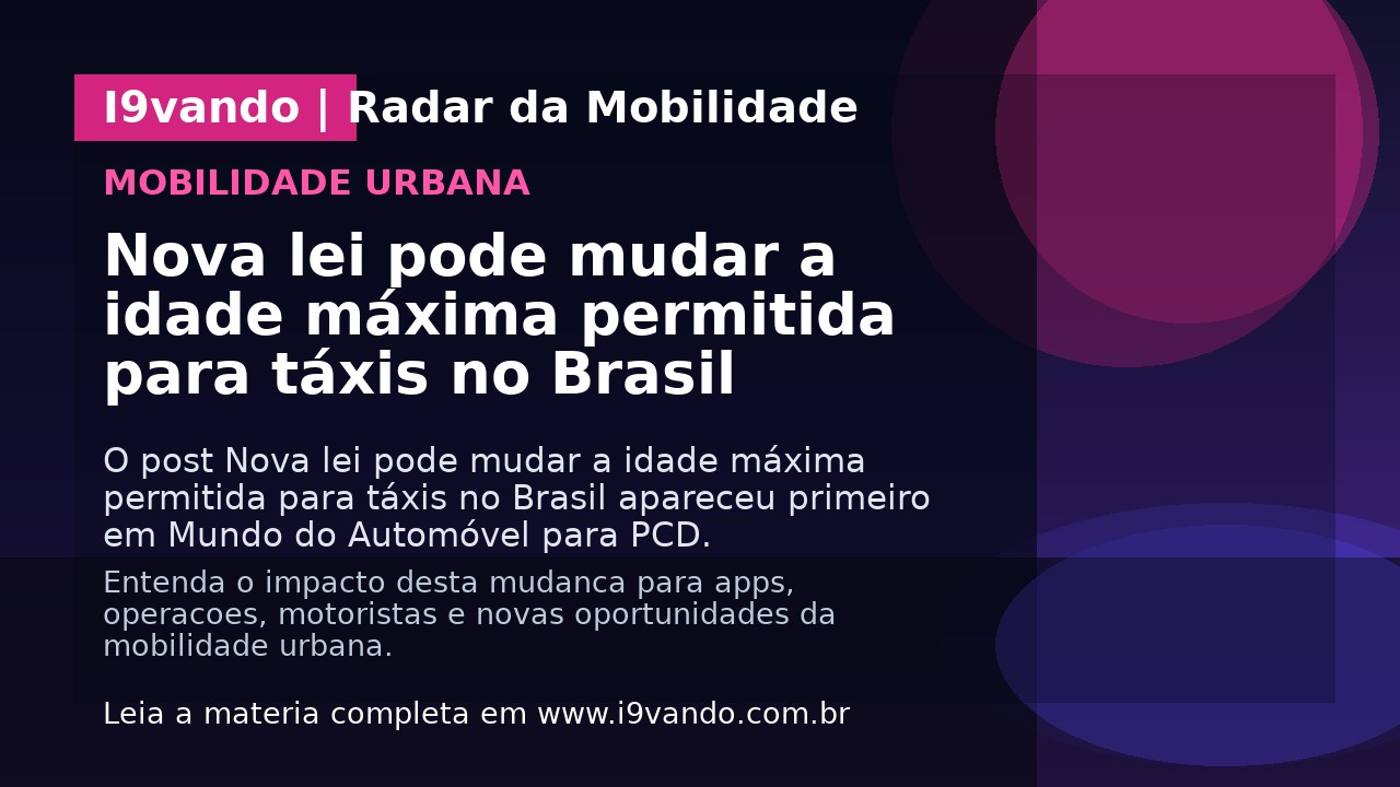 Nova lei pode mudar a idade máxima permitida para táxis no Brasil
