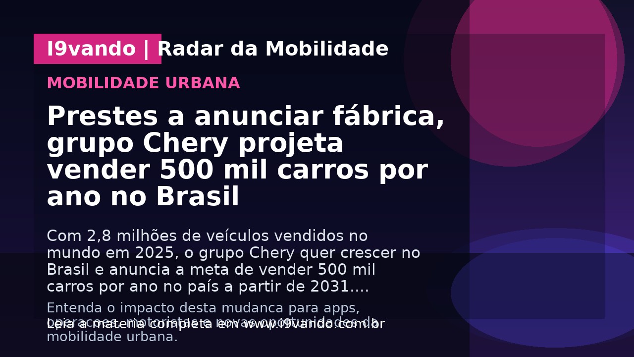 Prestes a anunciar fábrica, grupo Chery projeta vender 500 mil carros por ano no Brasil