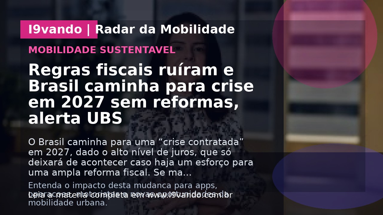 Regras fiscais ruíram e Brasil caminha para crise em 2027 sem reformas, alerta UBS