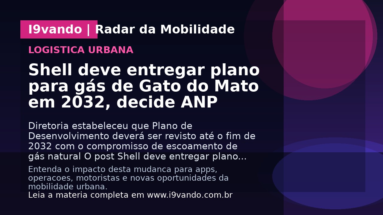 Shell deve entregar plano para gás de Gato do Mato em 2032, decide ANP