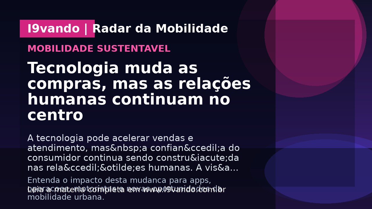 Tecnologia muda as compras, mas as relações humanas continuam no centro