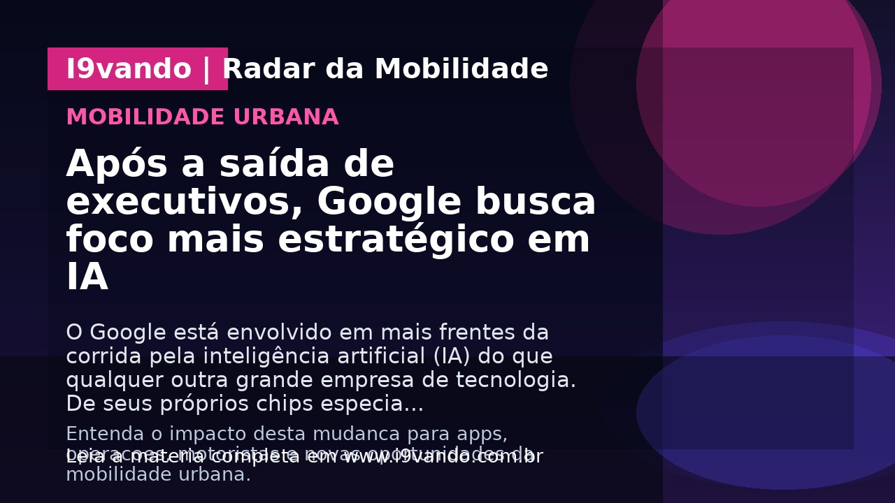 Após a saída de executivos, Google busca foco mais estratégico em IA