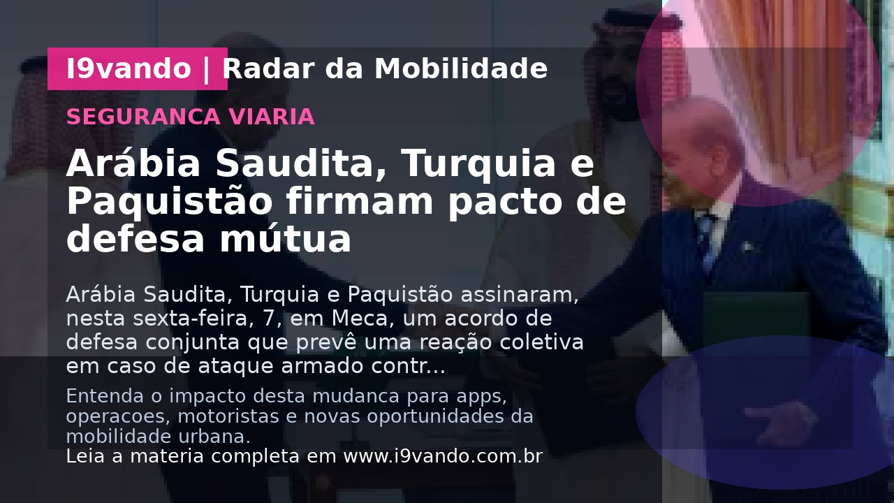 Arábia Saudita, Turquia e Paquistão firmam pacto de defesa mútua