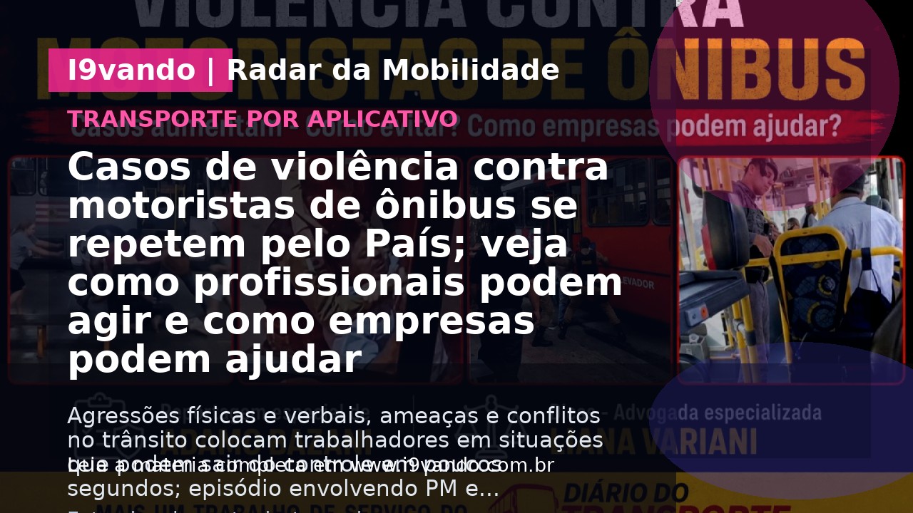 Casos de violência contra motoristas de ônibus se repetem pelo País; veja como profissionais podem agir e como empresas podem ajudar