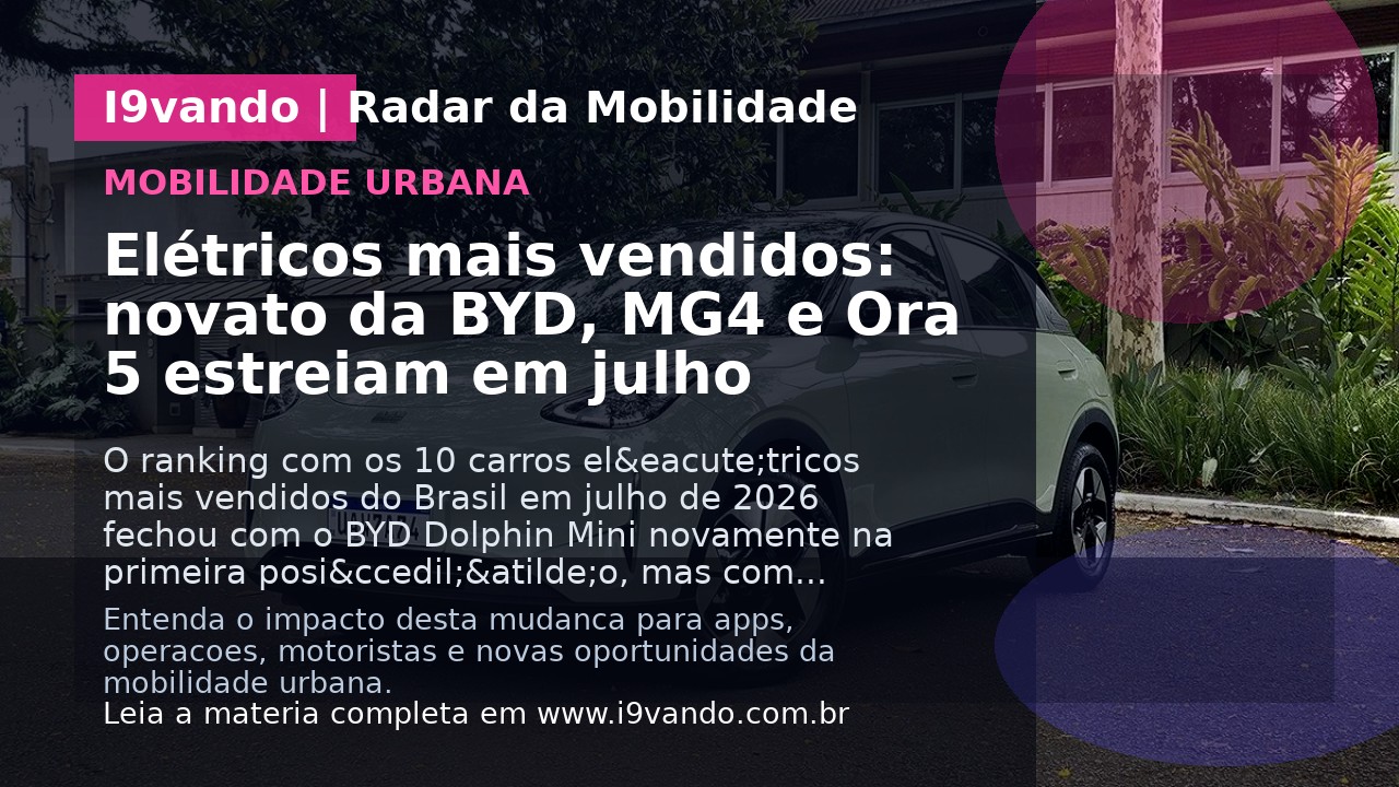Elétricos mais vendidos: novato da BYD, MG4 e Ora 5 estreiam em julho