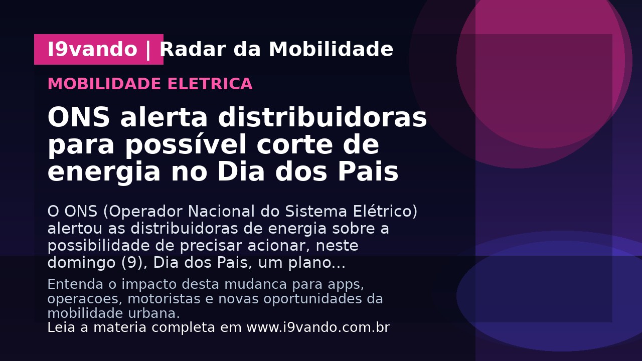ONS alerta distribuidoras para possível corte de energia no Dia dos Pais