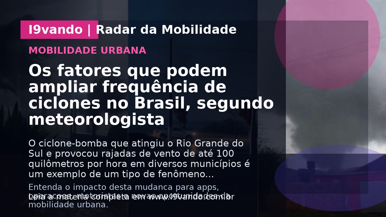 Os fatores que podem ampliar frequência de ciclones no Brasil, segundo meteorologista