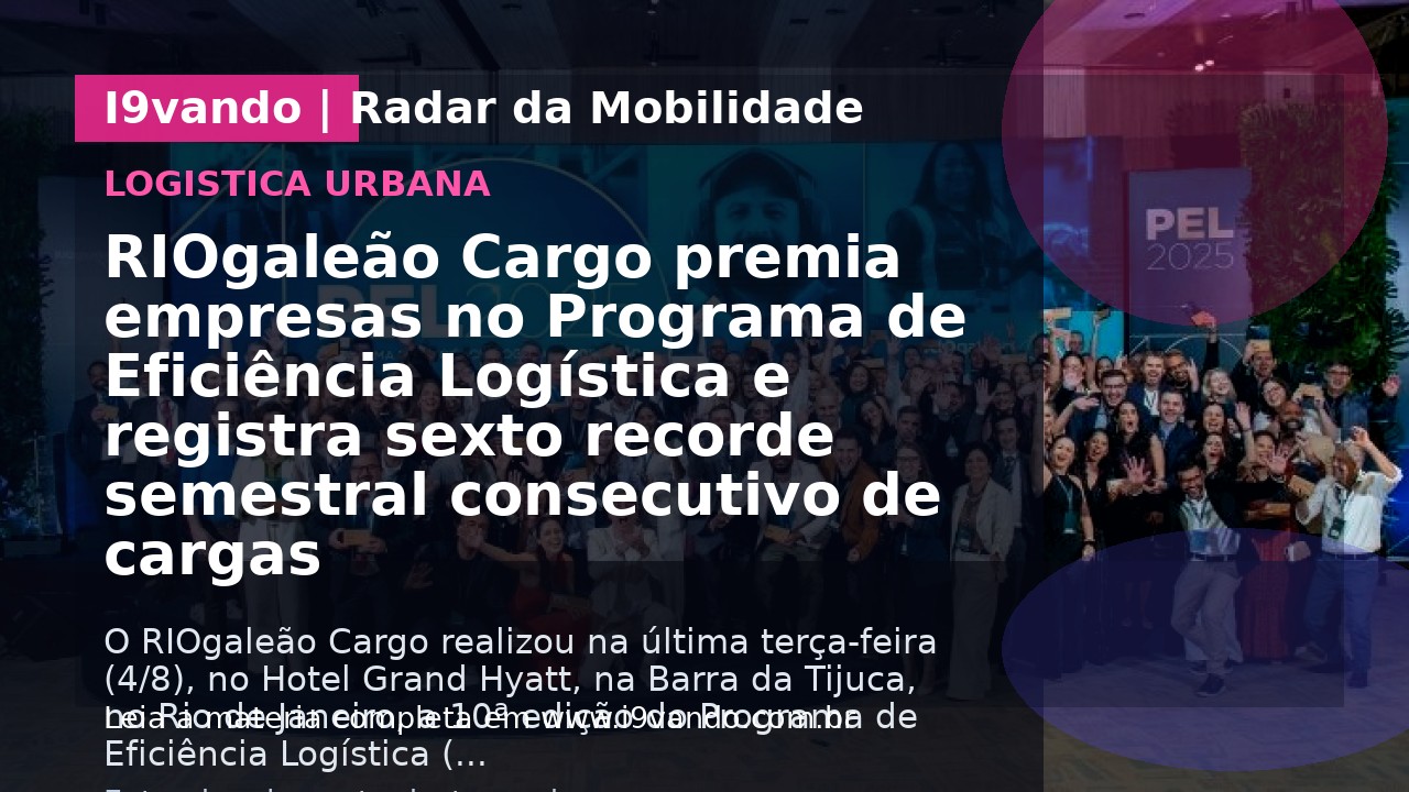 RIOgaleão Cargo premia empresas no Programa de Eficiência Logística e registra sexto recorde semestral consecutivo de cargas