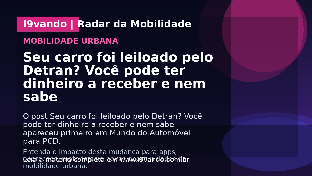 Seu carro foi leiloado pelo Detran? Você pode ter dinheiro a receber e nem sabe
