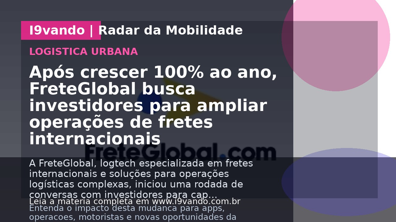 Após crescer 100% ao ano, FreteGlobal busca investidores para ampliar operações de fretes internacionais