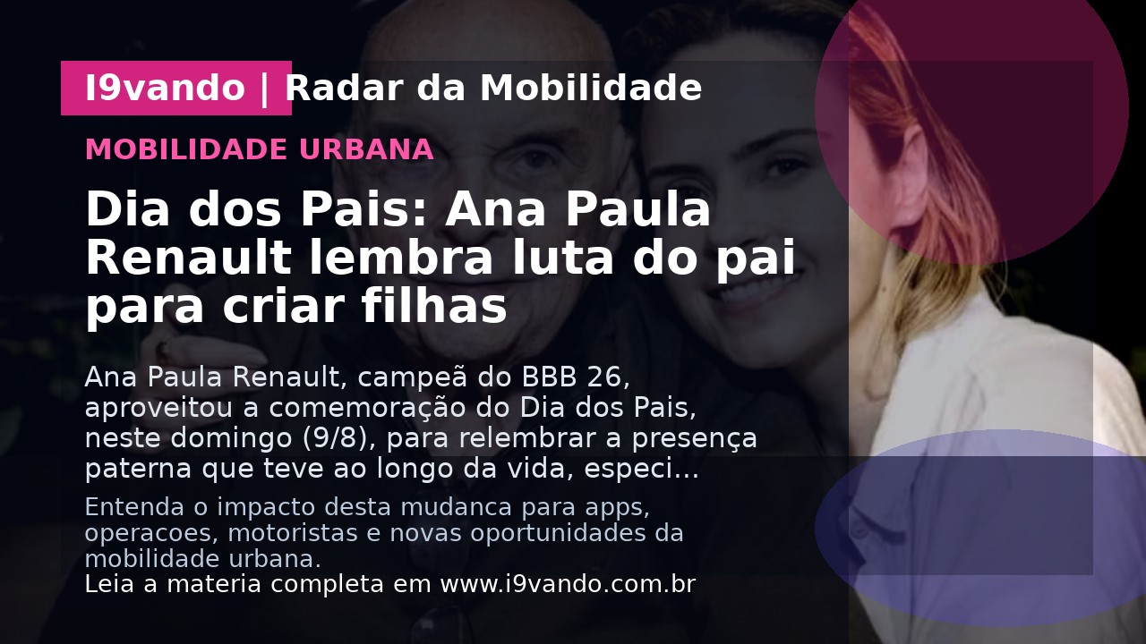 Dia dos Pais: Ana Paula Renault lembra luta do pai para criar filhas