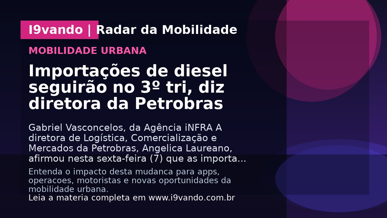 Importações de diesel seguirão no 3º tri, diz diretora da Petrobras