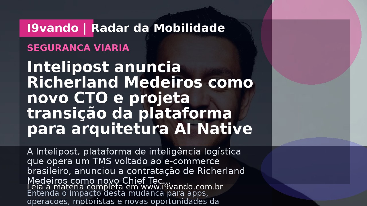 Intelipost anuncia Richerland Medeiros como novo CTO e projeta transição da plataforma para arquitetura AI Native