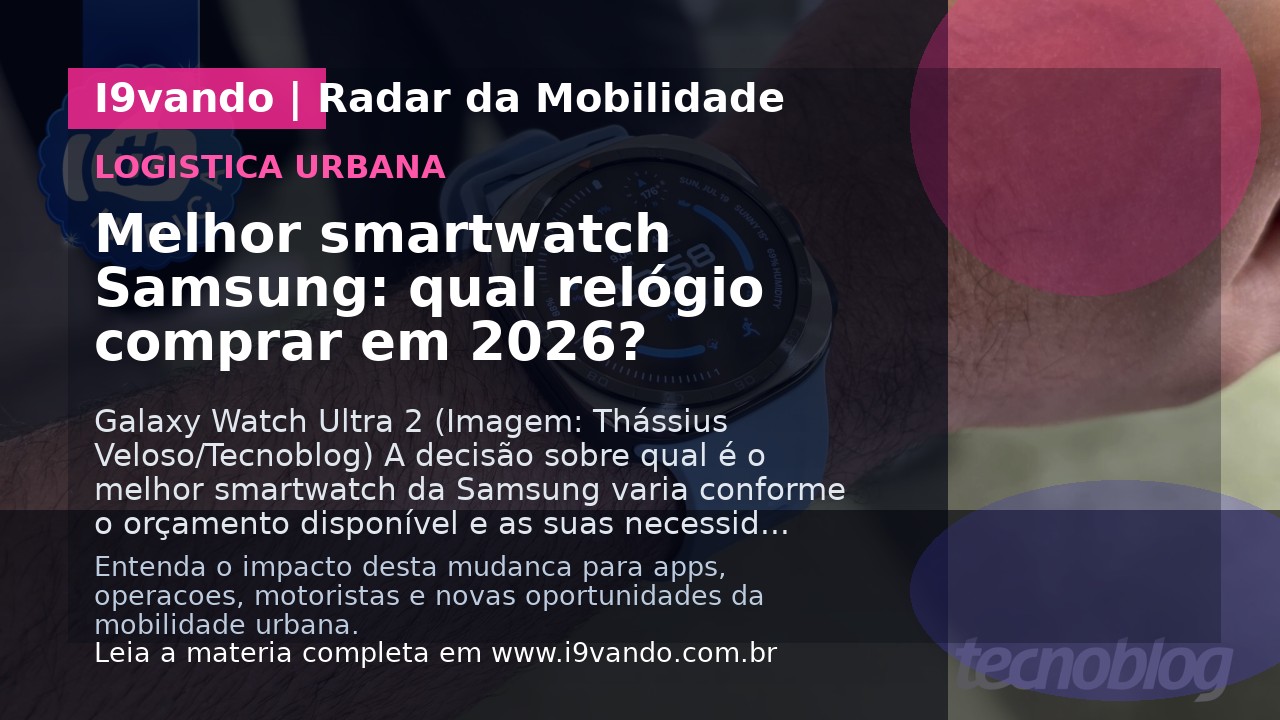 Melhor smartwatch Samsung: qual relógio comprar em 2026?
