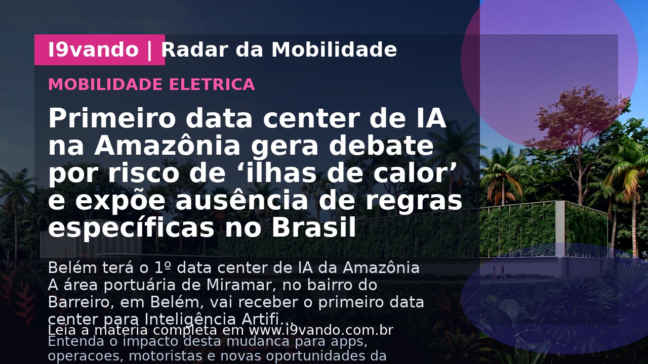 Primeiro data center de IA na Amazônia gera debate por risco de ‘ilhas de calor’ e expõe ausência de regras específicas no Brasil