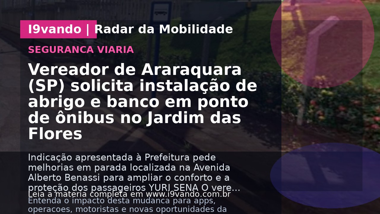 Vereador de Araraquara (SP) solicita instalação de abrigo e banco em ponto de ônibus no Jardim das Flores