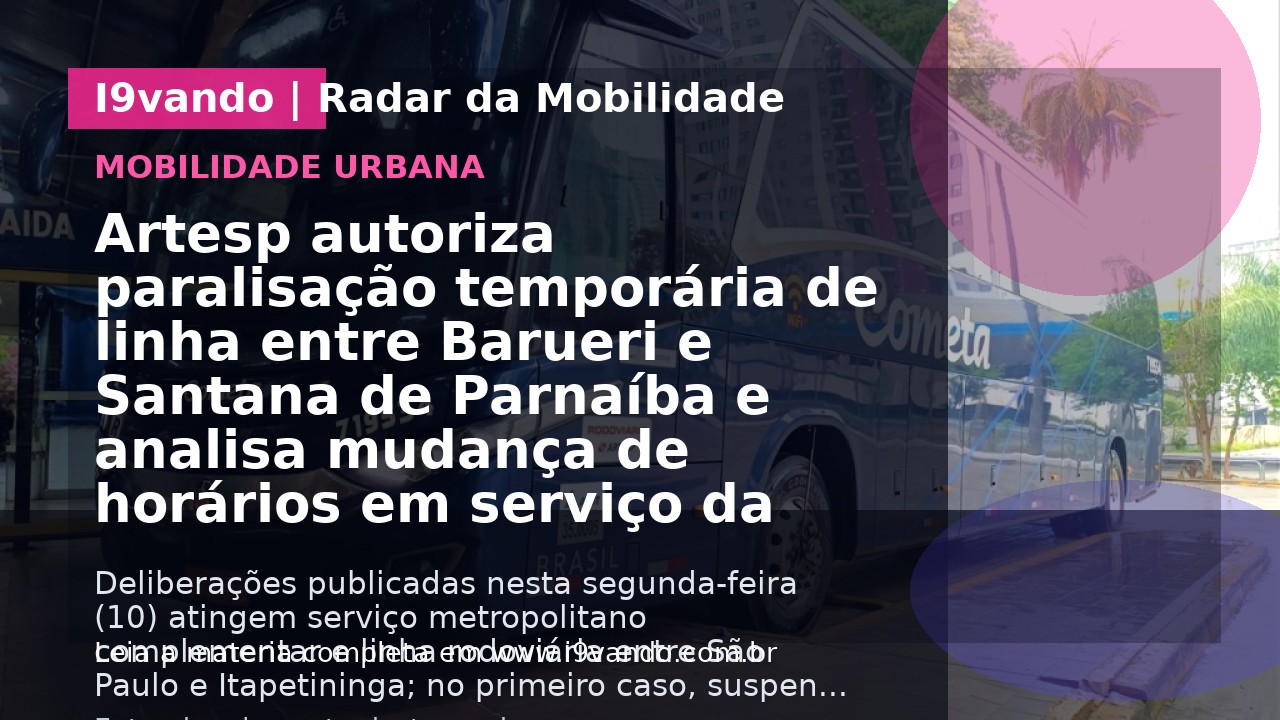 Artesp autoriza paralisação temporária de linha entre Barueri e Santana de Parnaíba e analisa mudança de horários em serviço da Viação Cometa
