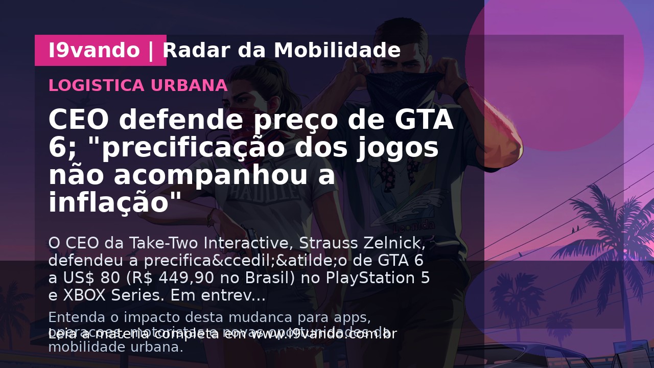 CEO defende preço de GTA 6; "precificação dos jogos não acompanhou a inflação"