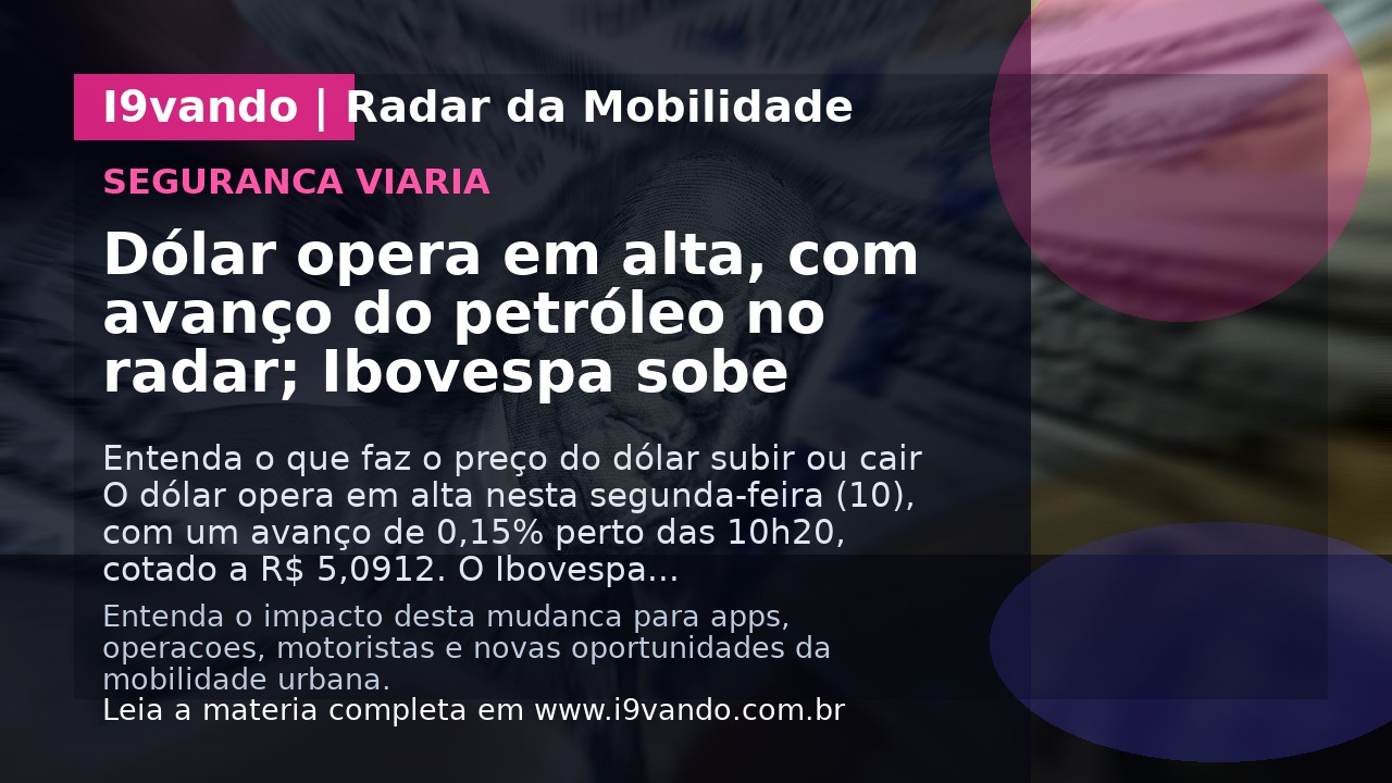 Dólar opera em alta, com avanço do petróleo no radar; Ibovespa sobe