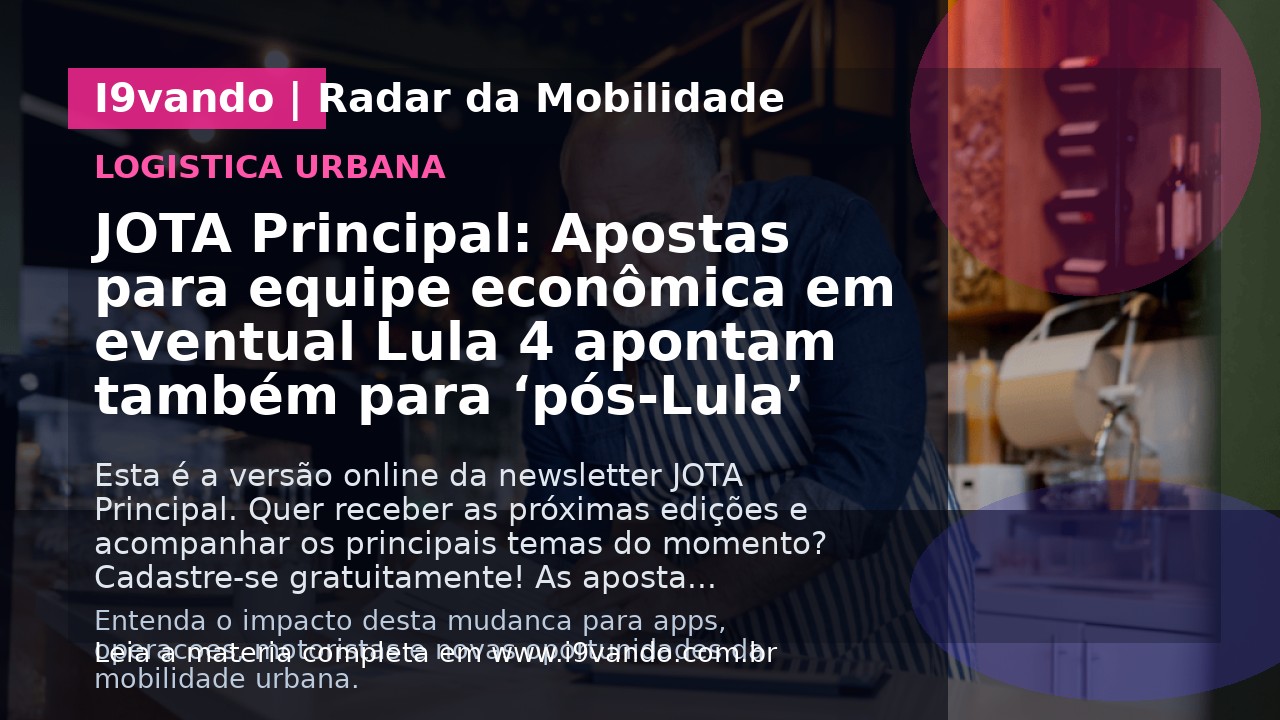 JOTA Principal: Apostas para equipe econômica em eventual Lula 4 apontam também para ‘pós-Lula’