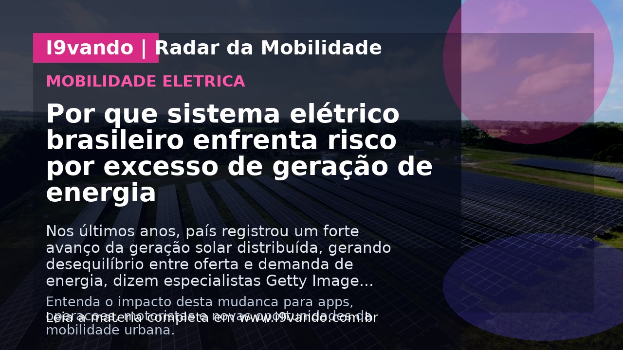 Por que sistema elétrico brasileiro enfrenta risco por excesso de geração de energia