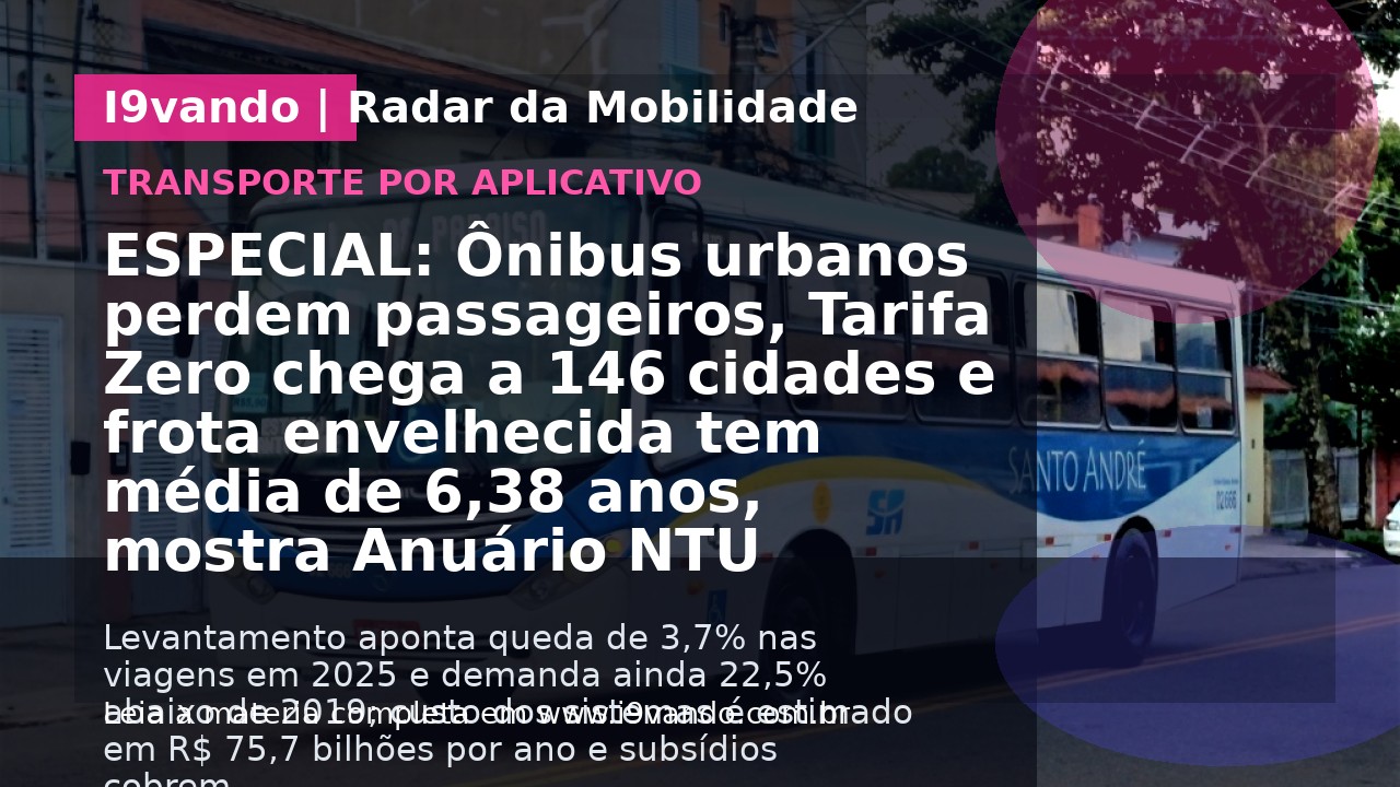 ESPECIAL: Ônibus urbanos perdem passageiros, Tarifa Zero chega a 146 cidades e frota envelhecida tem média de 6,38 anos, mostra Anuário NTU