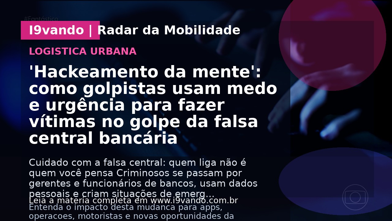 'Hackeamento da mente': como golpistas usam medo e urgência para fazer vítimas no golpe da falsa central bancária