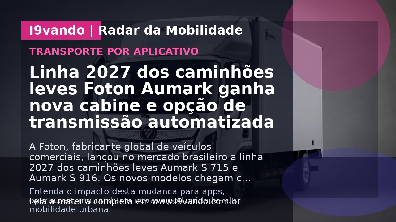 Linha 2027 dos caminhões leves Foton Aumark ganha nova cabine e opção de transmissão automatizada