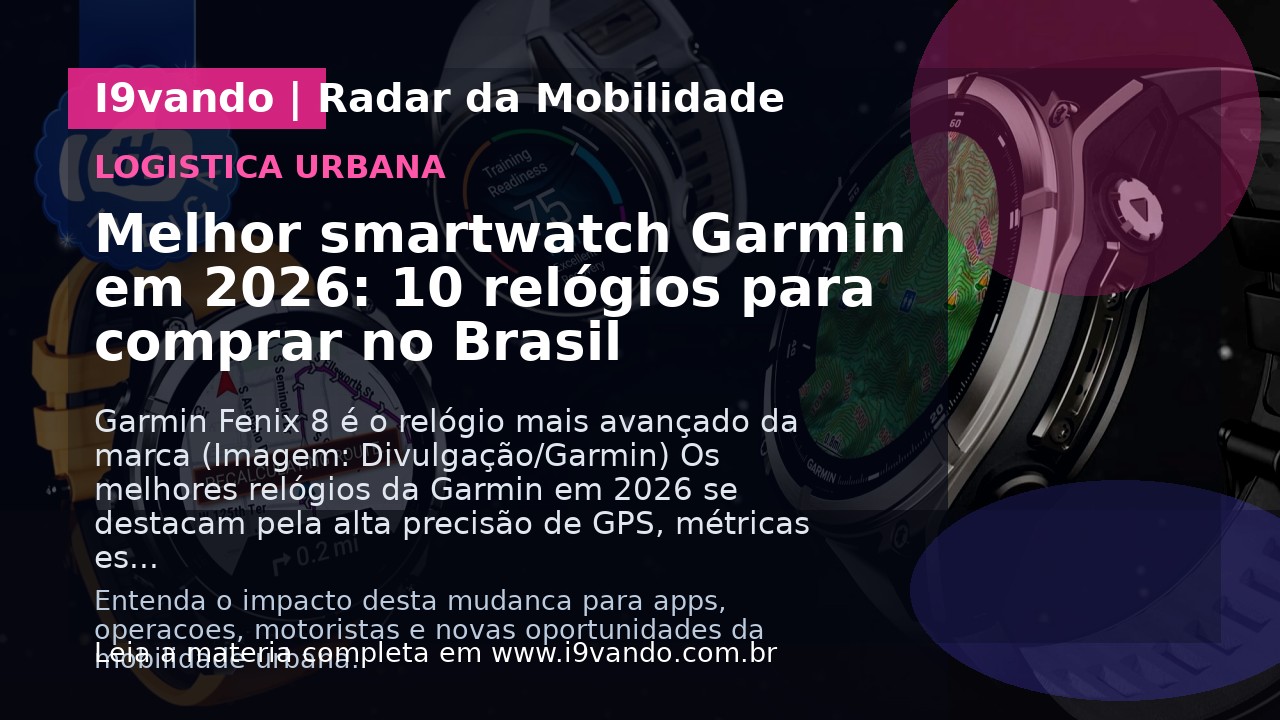 Melhor smartwatch Garmin em 2026: 10 relógios para comprar no Brasil