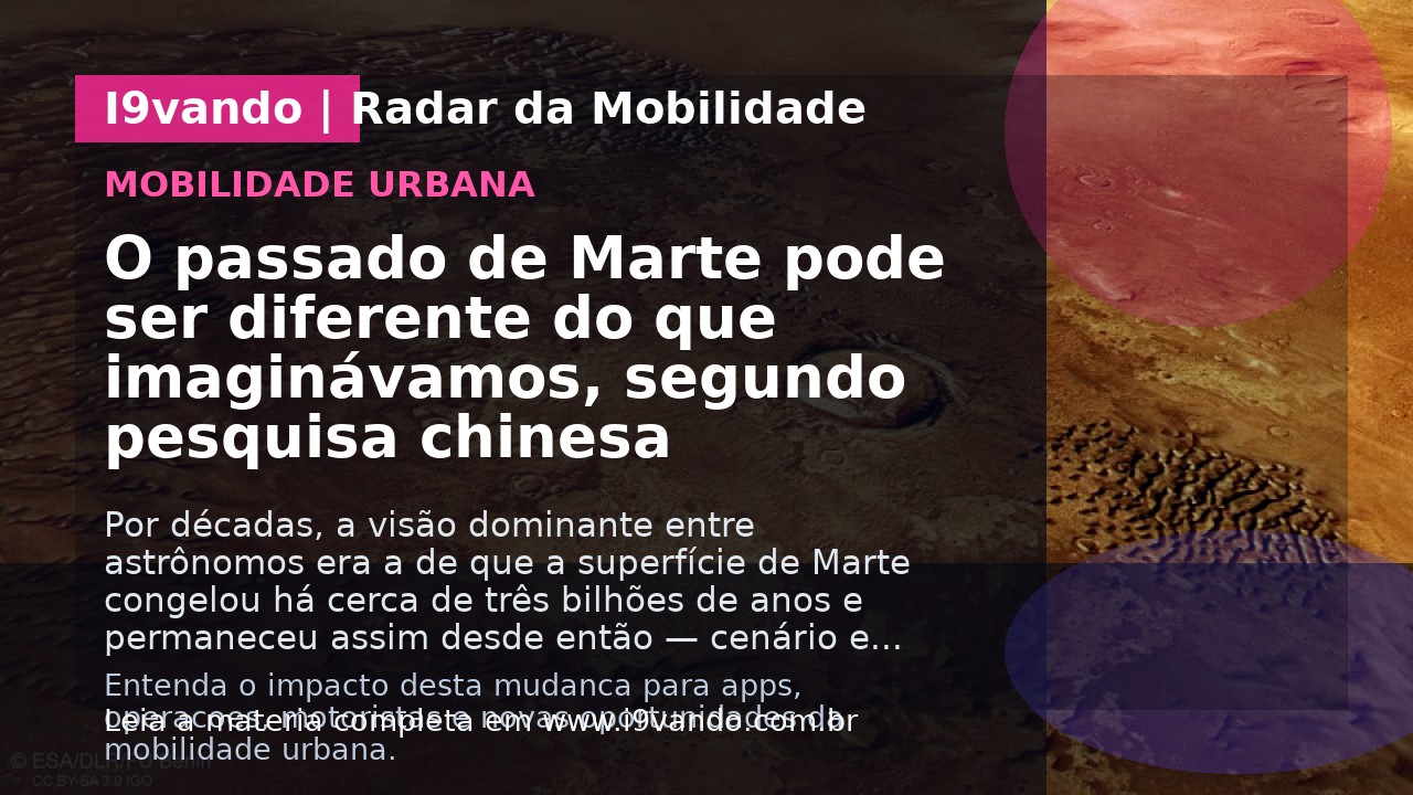 O passado de Marte pode ser diferente do que imaginávamos, segundo pesquisa chinesa