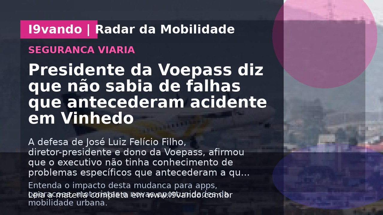 Presidente da Voepass diz que não sabia de falhas que antecederam acidente em Vinhedo