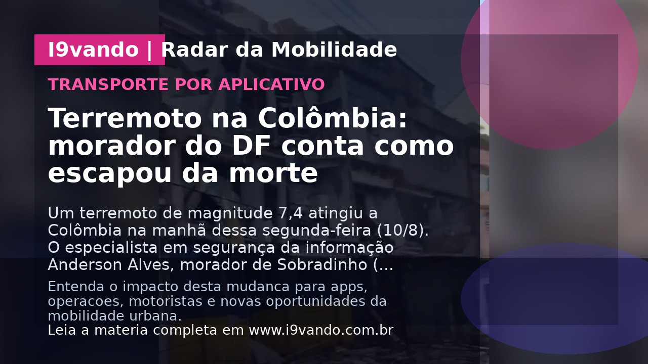 Terremoto na Colômbia: morador do DF conta como escapou da morte