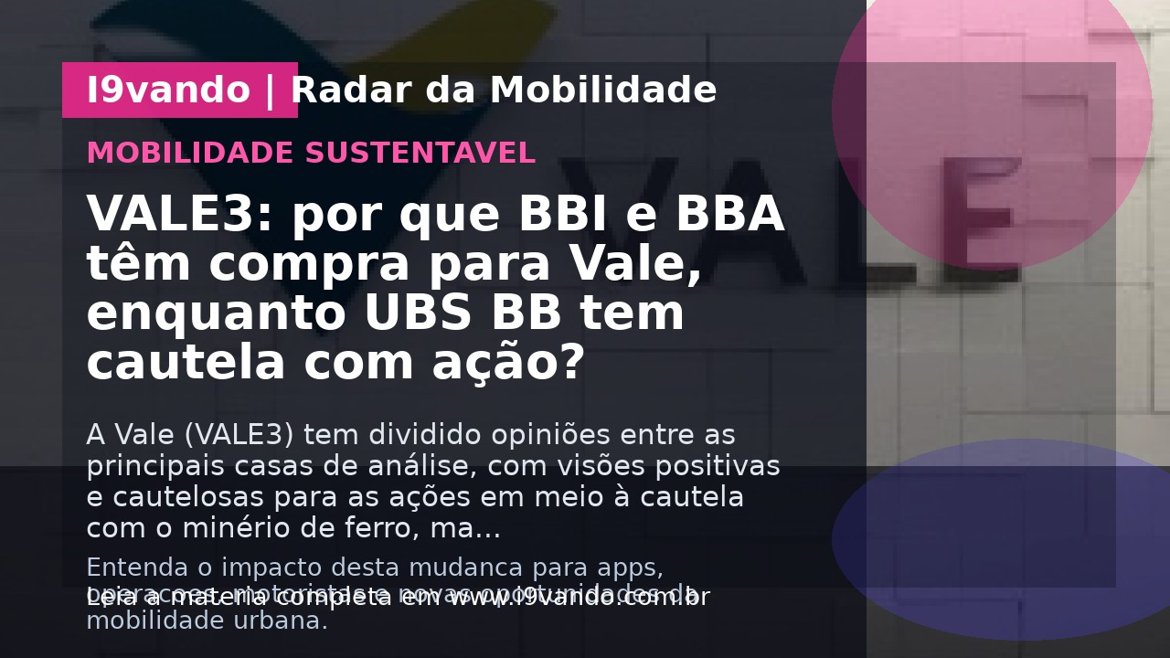 VALE3: por que BBI e BBA têm compra para Vale, enquanto UBS BB tem cautela com ação?