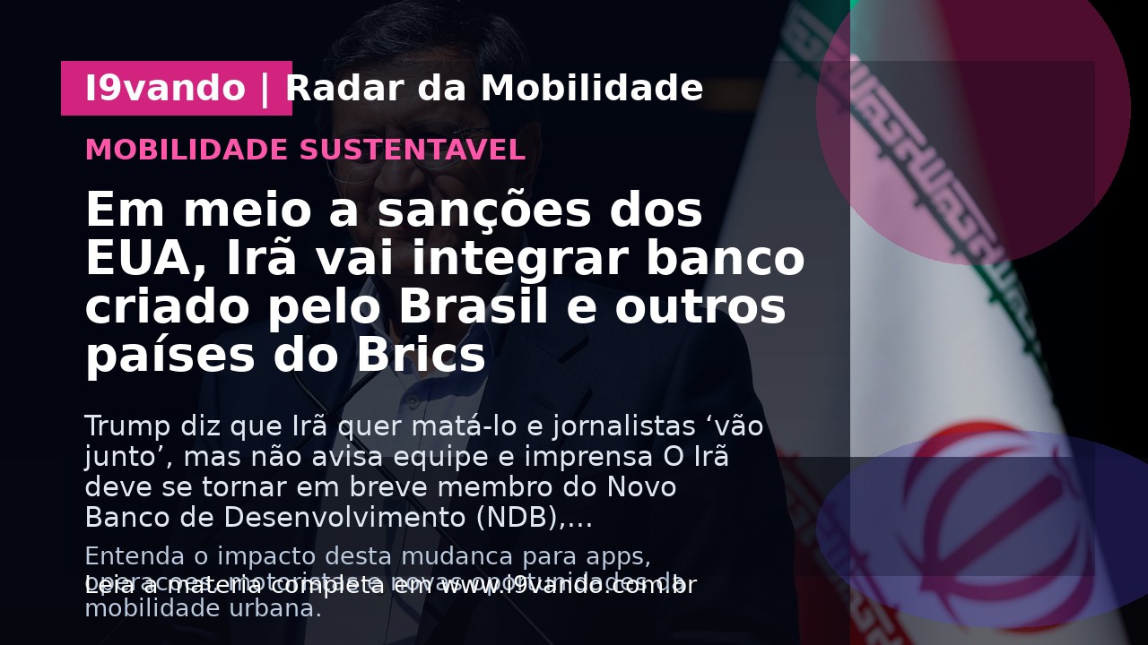 Em meio a sanções dos EUA, Irã vai integrar banco criado pelo Brasil e outros países do Brics