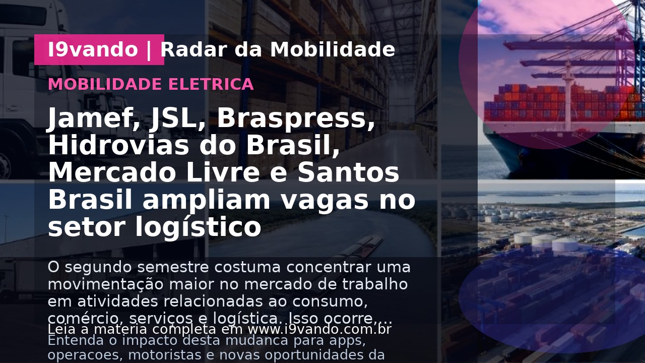 Jamef, JSL, Braspress, Hidrovias do Brasil, Mercado Livre e Santos Brasil ampliam vagas no setor logístico