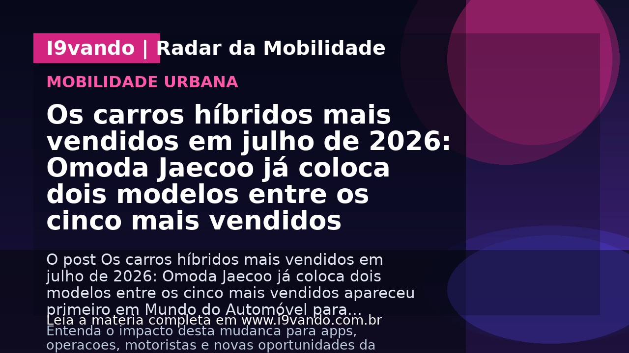 Os carros híbridos mais vendidos em julho de 2026: Omoda Jaecoo já coloca dois modelos entre os cinco mais vendidos