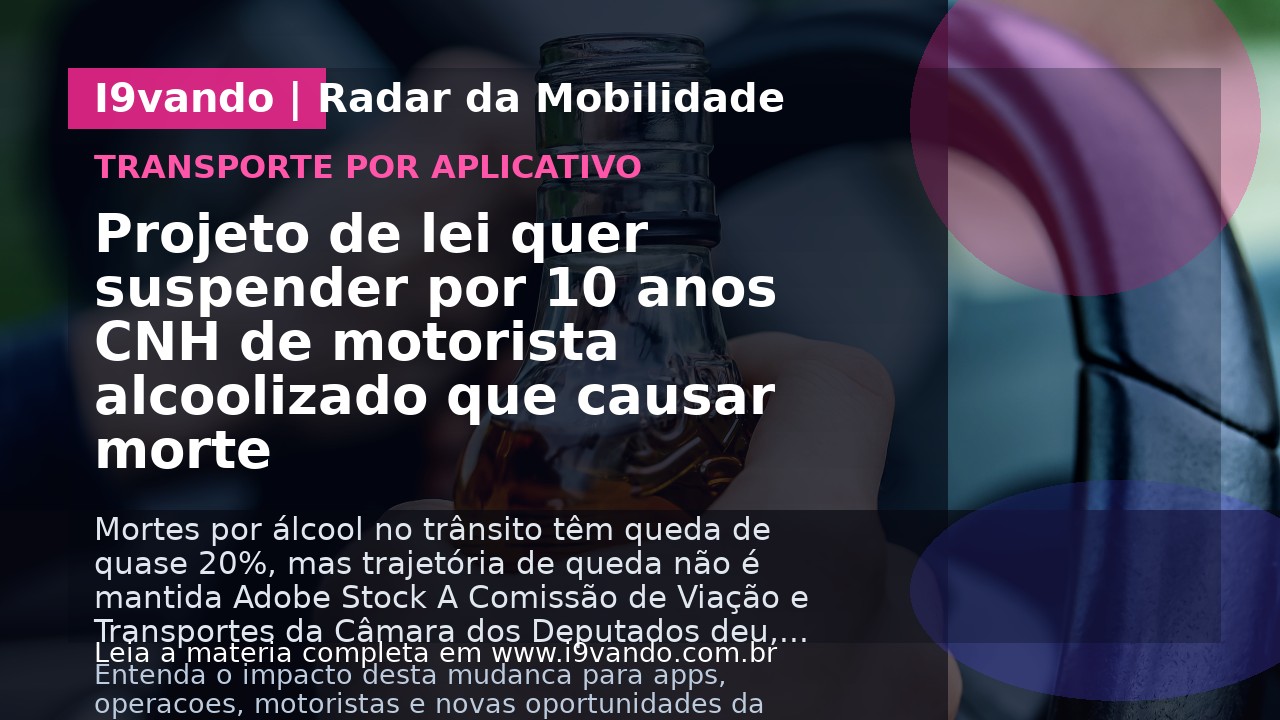 Projeto de lei quer suspender por 10 anos CNH de motorista alcoolizado que causar morte