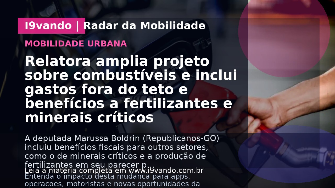 Relatora amplia projeto sobre combustíveis e inclui gastos fora do teto e benefícios a fertilizantes e minerais críticos