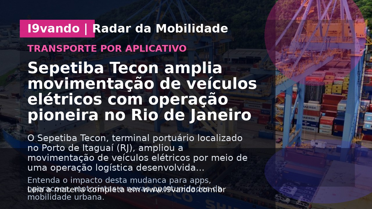 Sepetiba Tecon amplia movimentação de veículos elétricos com operação pioneira no Rio de Janeiro