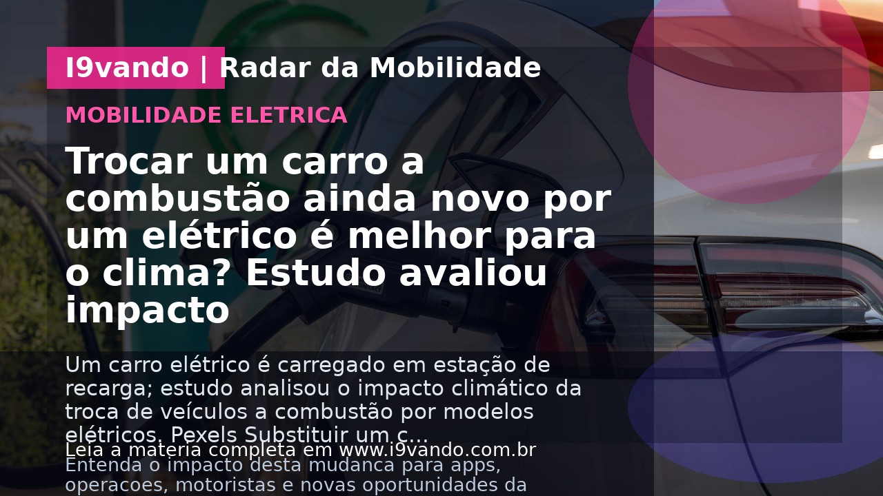 Trocar um carro a combustão ainda novo por um elétrico é melhor para o clima? Estudo avaliou impacto