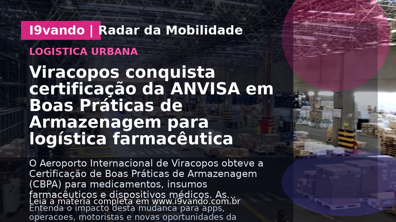 Viracopos conquista certificação da ANVISA em Boas Práticas de Armazenagem para logística farmacêutica