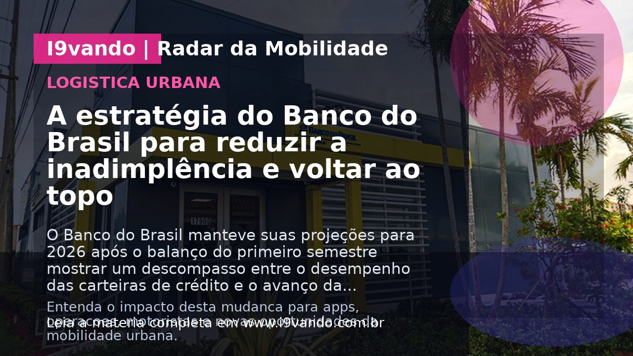 A estratégia do Banco do Brasil para reduzir a inadimplência e voltar ao topo