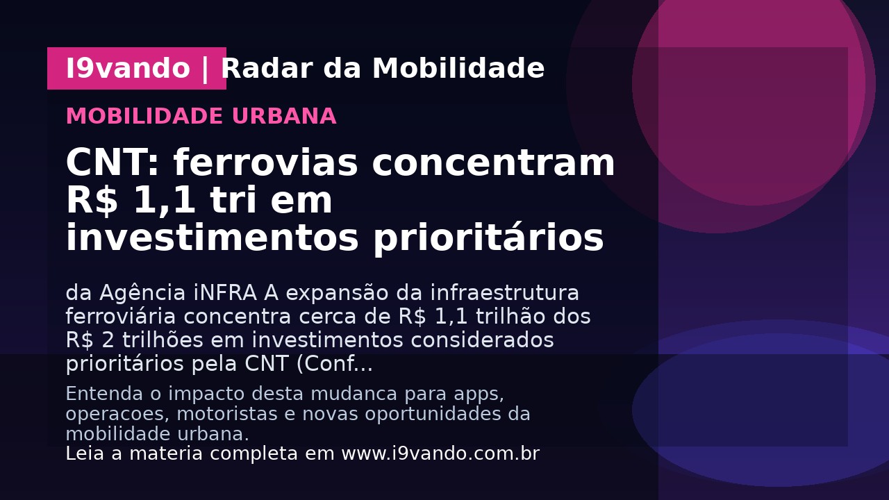 CNT: ferrovias concentram R$ 1,1 tri em investimentos prioritários