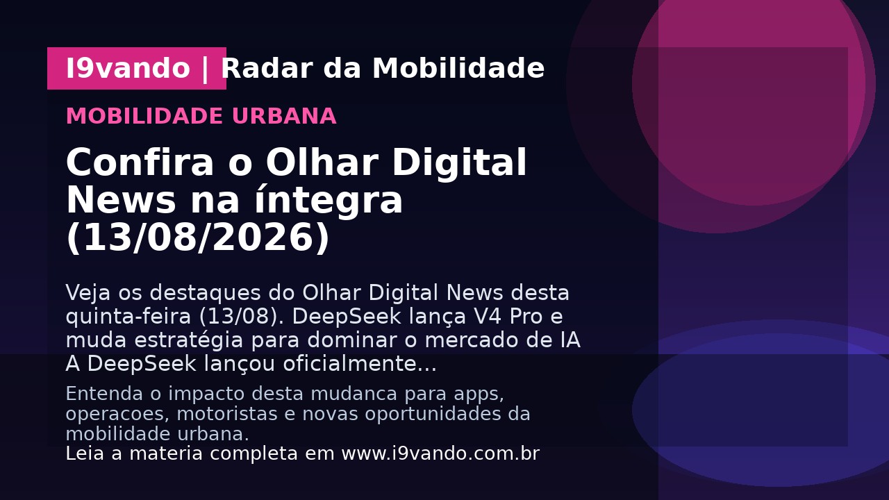 Confira o Olhar Digital News na íntegra (13/08/2026)